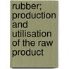 Rubber; Production and Utilisation of the Raw Product by H. P Stevens
