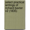 Select Practical Writings of Richard Baxter V2 (1835) by Richard Baxter