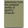 Selections from the Poetical Works of Geoffry Chaucer by Geoffrey Chaucer