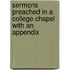 Sermons Preached in a College Chapel with an Appendix