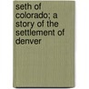 Seth of Colorado; a Story of the Settlement of Denver by James Otis