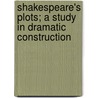Shakespeare's Plots; A Study In Dramatic Construction door William Hansell Fleming