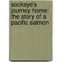 Sockeye's Journey Home: The Story of a Pacific Salmon