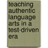 Teaching Authentic Language Arts In A Test-Driven Era