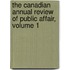 The Canadian Annual Review of Public Affair, Volume 1