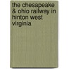The Chesapeake & Ohio Railway in Hinton West Virginia by Thomas W. Dixon