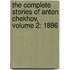 The Complete Stories of Anton Chekhov, Volume 2: 1886