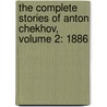 The Complete Stories of Anton Chekhov, Volume 2: 1886 by Anton Pavlovitch Chekhov