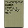 The Courageous Captain America: A Marvel Origin Story by Rich Thomas