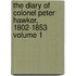 The Diary of Colonel Peter Hawker, 1802-1853 Volume 1