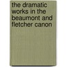 The Dramatic Works in the Beaumont and Fletcher Canon by John Fletcher