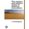 The Eastern And Western States Of America. [Microform door J. S Buckingham