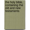 The Holy Bible, Containing the Old and New Testaments by See Notes Multiple Contributors