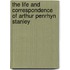 The Life And Correspondence Of Arthur Penrhyn Stanley