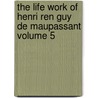 The Life Work of Henri Ren Guy de Maupassant Volume 5 door Guy de Maupassant