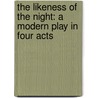 The Likeness Of The Night: A Modern Play In Four Acts door W.K. Clifford