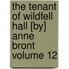 The Tenant of Wildfell Hall [By] Anne Bront Volume 12 door Charlotte Bront�