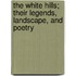 The White Hills; Their Legends, Landscape, and Poetry