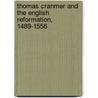 Thomas Cranmer And The English Reformation, 1489-1556 door Albert Frederick Pollard