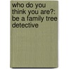 Who Do You Think You Are?: Be a Family Tree Detective by Dan Waddell