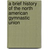 a Brief History of the North American Gymnastic Union door Henry Christian Anton Metzner