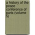 a History of the Peace Conference of Paris (Volume 5)
