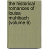 the Historical Romances of Louisa Muhlbach (Volume 6) door M�Hlbach