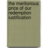 the Meritorious Price of Our Redemption Iustification door William Pynchon