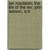 Ian Maclaren; the Life of the Rev. John Watson, D.D. door W. Robertson Nicoll