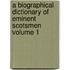 A Biographical Dictionary of Eminent Scotsmen Volume 1