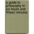 A Guide To Philosophy In Six Hours And Fifteen Minutes