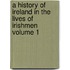 A History of Ireland in the Lives of Irishmen Volume 1