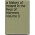 A History of Ireland in the Lives of Irishmen Volume 3