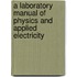 A Laboratory Manual of Physics and Applied Electricity
