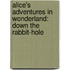 Alice's Adventures In Wonderland: Down The Rabbit-Hole
