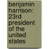 Benjamin Harrison: 23Rd President Of The United States
