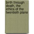 Birth Through Death, The Ethics Of The Twentieth Plane
