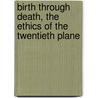 Birth Through Death, The Ethics Of The Twentieth Plane door Albert Durrant Watson
