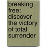 Breaking Free: Discover The Victory Of Total Surrender by Beth Moore
