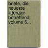 Briefe, Die Neueste Litteratur Betreffend, Volume 5... door Gotthold Ephraim Lessing