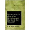 Byzantinisch-Deutsche Beziehungen Dur Zeit Der Ottonen door B.A. Mystakides