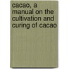 Cacao, a Manual on the Cultivation and Curing of Cacao by John Hinchley Hart