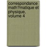 Correspondance Math�Matique Et Physique, Volume 4 by Jean Guillaume Garnier