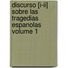 Discurso [i-ii] Sobre Las Tragedias Espanolas Volume 1 by AgustíN. De Montiano Y. Luyando