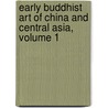 Early Buddhist Art of China and Central Asia, Volume 1 by Marylin Rhie