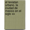 El Leviatan Urbano. La Ciudad De Mexico En El Siglo Xx door Rosario Rodr-Guez Arnaiz