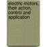 Electric Motors, Their Action, Control and Application