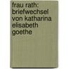 Frau Rath: Briefwechsel Von Katharina Elisabeth Goethe by Catharina Elisabeth Goethe