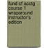 Fund of Acctg Course 1 Wraparound Instructor's Edition