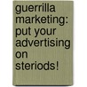 Guerrilla Marketing: Put Your Advertising On Steriods! door Jay Conrad Levinson